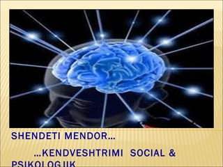 SHENDETI MENDOR…
   …KENDVESHTRIMI SOCIAL &
 