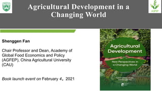 Shenggen Fan - Agricultural Development: New Perspectives in a Changing World