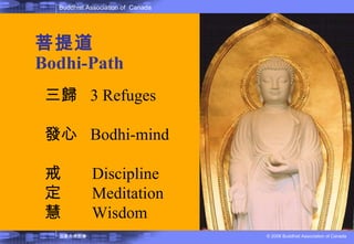 菩提道  Bodhi-Path 三歸  3 Refuges 發心  Bodhi-mind 戒  Discipline 定  Meditation 慧  Wisdom   