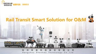 杭 州 申 昊 科 技 股 份 有 限 公 司
Rail Transit Smart Solution for O&M
H a n g z h o u S h e n h a o T e c h n o l o g y C o . , L t d
股票代码：300853
 