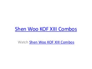 Shen Woo KOF XIII Combos
Watch Shen Woo KOF XIII Combos
 