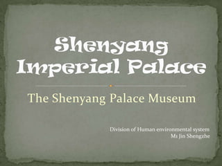 The Shenyang Palace Museum
Division of Human environmental system
M1 Jin Shengzhe
 