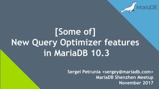 Sergei Petrunia <sergey@mariadb.com>
MariaDB Shenzhen Meetup
November 2017
[Some of]
New Query Optimizer features
in MariaDB 10.3
 