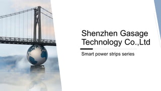 Shenzhen Gasage
Technology Co.,Ltd
Smart power strips series
 
