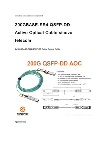 Shenzhen Sinovo Telecom co.,limited
200GBASE-SR4 QSFP-DD
Active Optical Cable sinovo
telecom
2x100GBASE-SR4 QSFP-DD Active Optical Cable
Applications
 