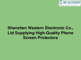 Shenzhen Western Electronic Co.,
Ltd Supplying High-Quality Phone
Screen Protectors
 