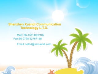 Shenzhen Xuandi Communication
Technology L.T.D.
Mob: 86-13714032102
Fax:86-0755 82767158
Email: sale4@szxuandi.com
 