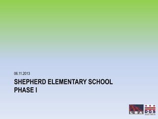 SHEPHERD ELEMENTARY SCHOOL
PHASE I
06.11.2013
 