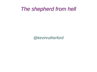 The shepherd from hell
@kevinrutherford
 