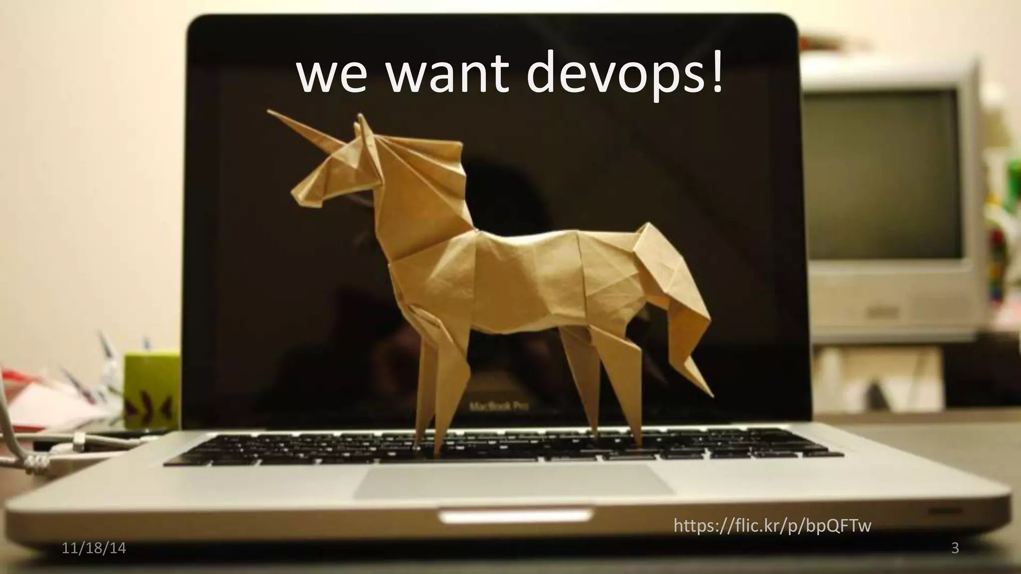 we want devops! 
https://flic.kr/p/bpQFTw 
11/18/14 3 
 
