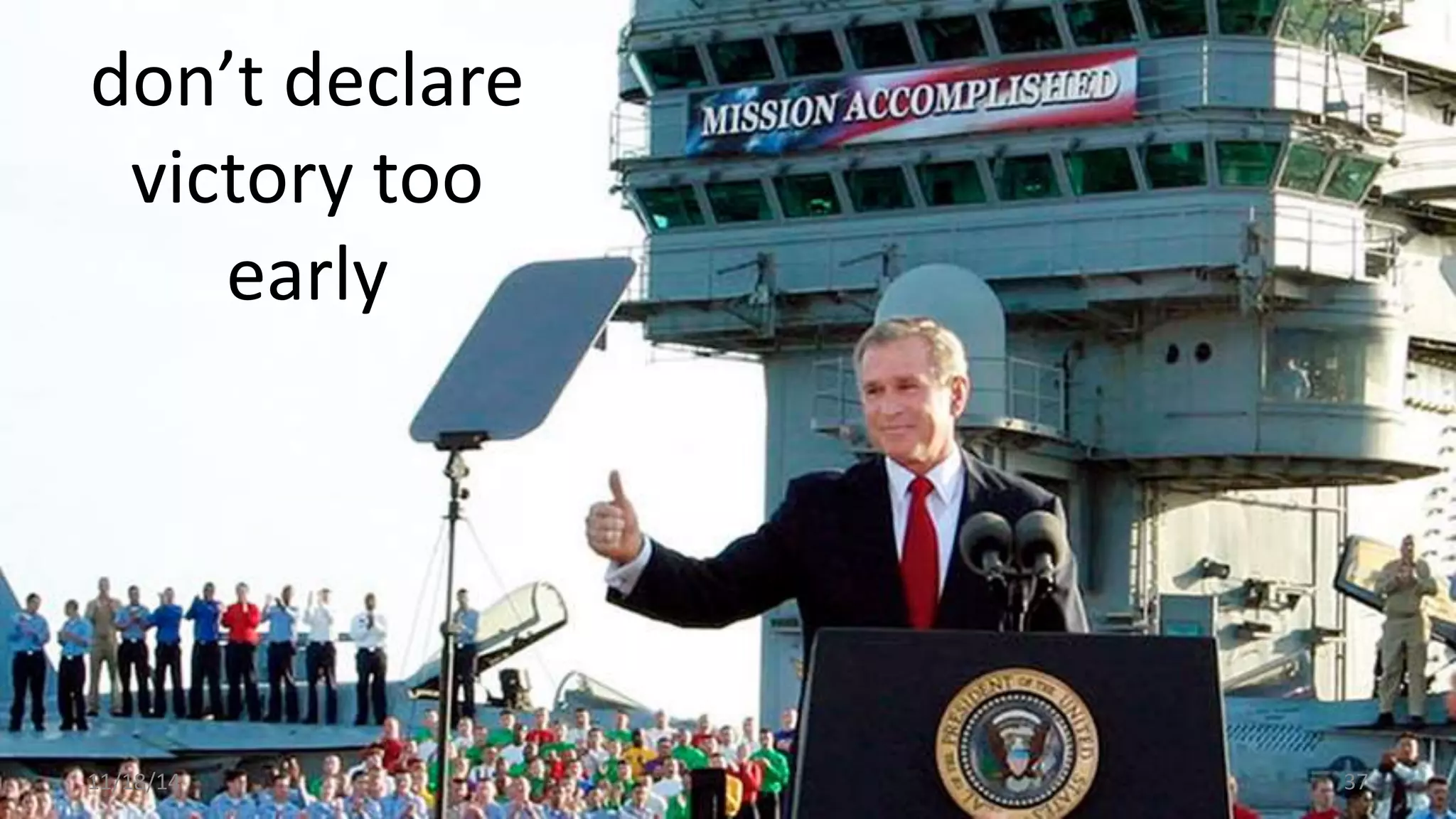 don’t declare 
victory too 
early 
11/18/14 37 
 