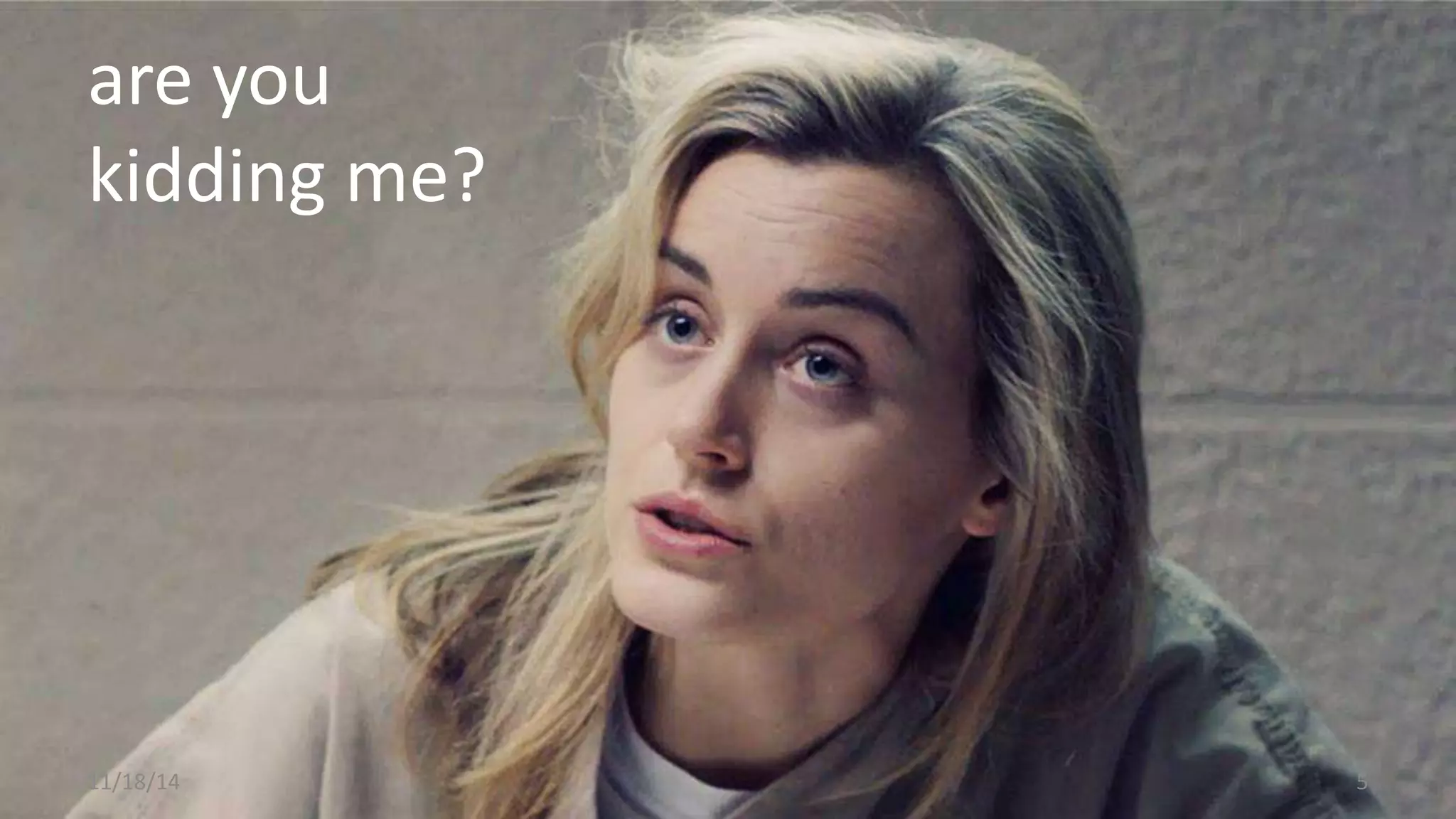 are you 
kidding me? 
11/18/14 5 
 