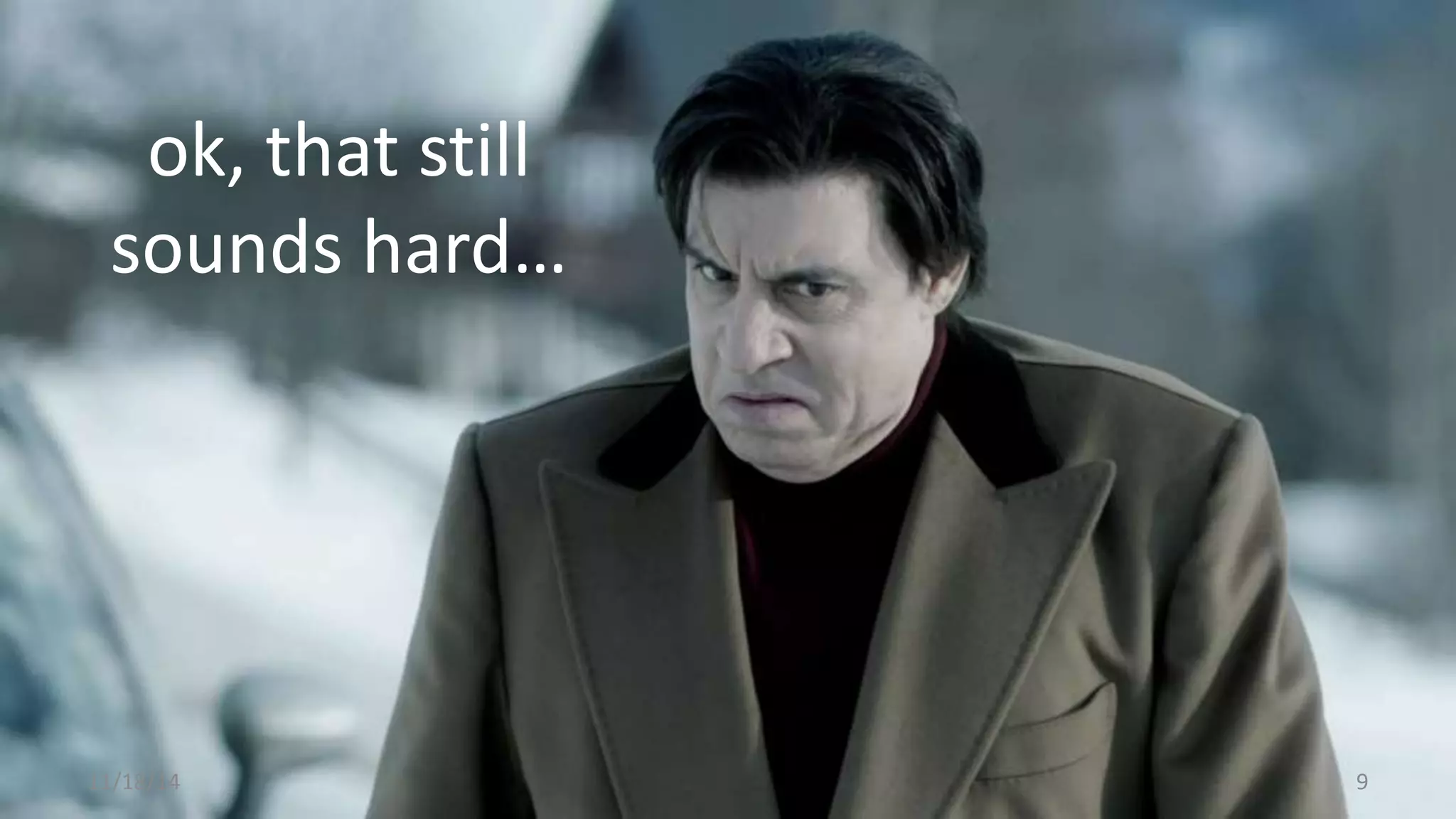 ok, that still 
sounds hard… 
11/18/14 9 
 