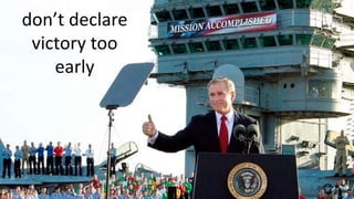 don’t declare 
victory too 
early 
11/18/14 37 
 