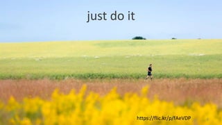 just do it 
11/18/14 https://flic.kr/p/fAeVDP 6 
 