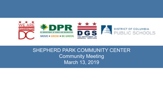 !
!
!
!
!
!
!
!
SHEPHERD PARK COMMUNITY CENTER
Community Meeting
March 13, 2019
 
