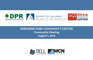 !
!
!
!
!
!
!
!
SHEPHERD PARK COMMUNITY CENTER
Community Meeting
August 1, 2019
 