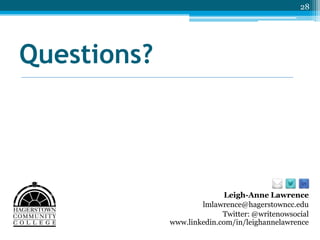 28

Questions?

Leigh-Anne Lawrence
lmlawrence@hagerstowncc.edu
Twitter: @writenowsocial
www.linkedin.com/in/leighannelawrence

 