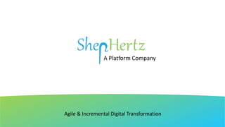 Agile & Incremental Digital Transformation
A Platform Company
 