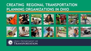 CREATING REGIONAL TRANSPORTATION
PLANNING ORGANIZATIONS IN OHIO
 