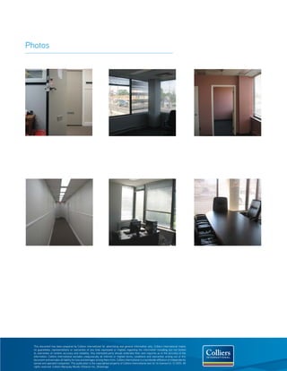 Photos




  This document has been prepared by Colliers International for advertising and general information only. Colliers International makes
  no guarantees, representations or warranties of any kind, expressed or implied, regarding the information including, but not limited
  to, warranties of content, accuracy and reliability. Any interested party should undertake their own inquiries as to the accuracy of the
  information. Colliers International excludes unequivocally all inferred or implied terms, conditions and warranties arising out of this
  document and excludes all liability for loss and damages arising there from. Colliers International is a worldwide affiliation of independently
  owned and operated companies. This publication is the copyrighted property of Colliers International and /or its licensor(s). © 2010. All
  rights reserved. Colliers Macaulay Nicolls (Ontario) Inc., Brokerage.
 