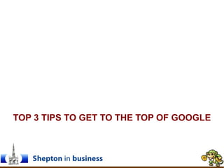 TOP 3 TIPS TO GET TO THE TOP OF GOOGLE 