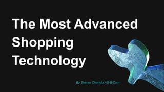 The Most Advanced
Shopping
Technology
By Sheran Chanidu AS-B/Com
 