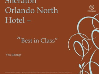 Sheraton Orlando North Hotel –     “ Best in Class”   You Belong!   