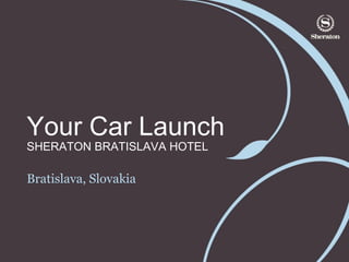 Your Car Launch
SHERATON BRATISLAVA HOTEL

Bratislava, Slovakia
 