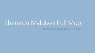 Sheraton Maldives Full Moon
Maldives Luxury Resort & Spa
 