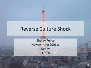 Reverse Culture Shock
Sheray Felice
Newswriting 2001W
Kenny
11/8/10
 