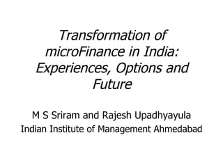 Transformation of microFinance in India: Experiences, Options and Future ,[object Object],[object Object]
