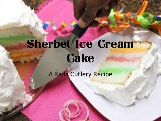 Sherbet Ice Cream
Cake
A Rada Cutlery Recipe
 