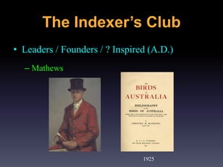 • Leaders / Founders / ? Inspired (A.D.)
– Mathews
1925
The Indexer’s Club
 