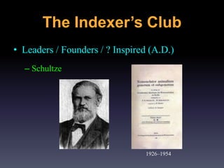 • Leaders / Founders / ? Inspired (A.D.)
– Schultze
1926–1954
The Indexer’s Club
 