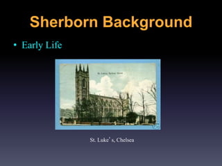 • Early Life
St. Luke’s, Chelsea
Sherborn Background
 