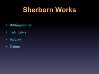Sherborn Works
• Bibliographies
• Catalogues
• Indexes
• Dating
 
