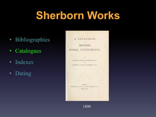 • Bibliographies
• Catalogues
• Indexes
• Dating
1890
Sherborn Works
 