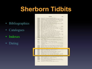 • Bibliographies
• Catalogues
• Indexes
• Dating
Sherborn Tidbits
 