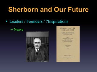 Sherborn and Our Future
• Leaders / Founders / ?Inspirations
– Neave
 
