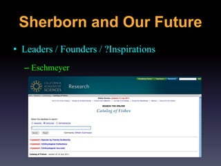 • Leaders / Founders / ?Inspirations
– Eschmeyer
Sherborn and Our Future
 