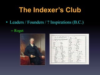 • Leaders / Founders / ? Inspirations (B.C.)
– Roget
The Indexer’s Club
 