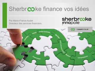 Sherbr ke finance vos idées
Par Marie-France Audet
Directeur des services financiers
L’avenir à la clé
 
