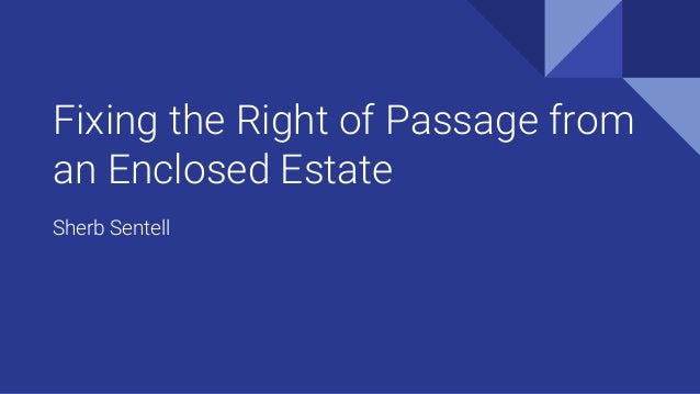 Fixing the Right of Passage from
an Enclosed Estate
Sherb Sentell
 