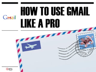 HOW TO USE GMAIL
LIKE A PRO

 