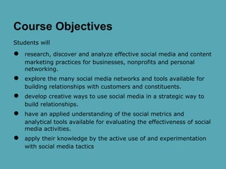 Course Objectives
Students will
● research, discover and analyze effective social media and content
marketing practices fo...