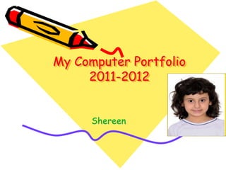 My Computer Portfolio
     2011-2012


      Shereen
 