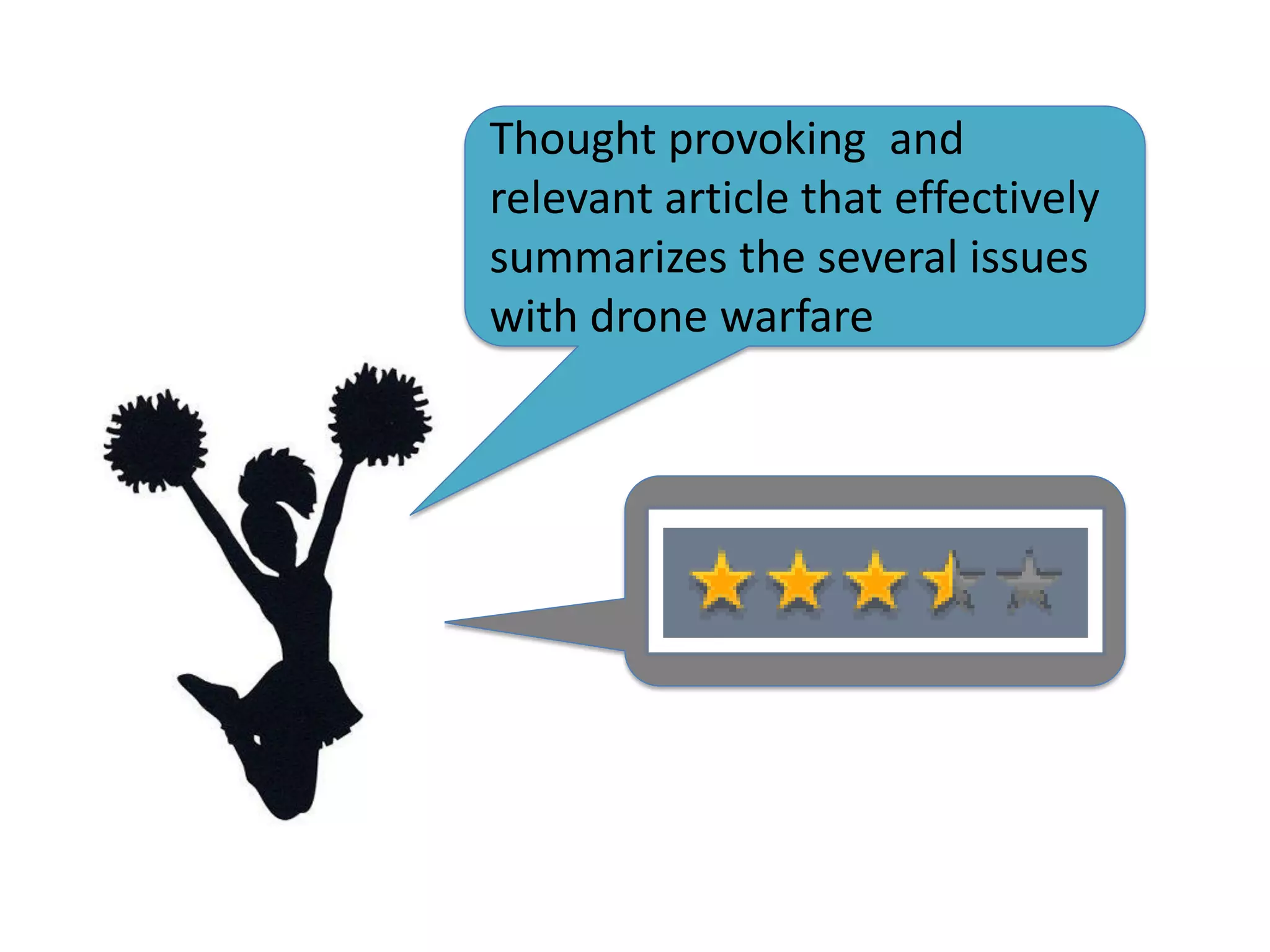Thought provoking and
relevant article that effectively
summarizes the several issues
with drone warfare
 