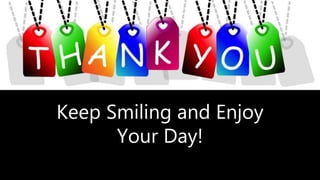 Keep Smiling and Enjoy
Your Day!
 
