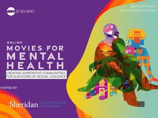 #Movies4MentalHealth
@artwithimpact
#Movies4MentalHealth
HOSTED BY:
CREATING SUPPORTIVE COMMUNITIES
FOR SURVIVORS OF SEXUAL VIOLENCE
 